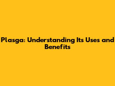 Plasga: Understanding Its Uses and Benefits