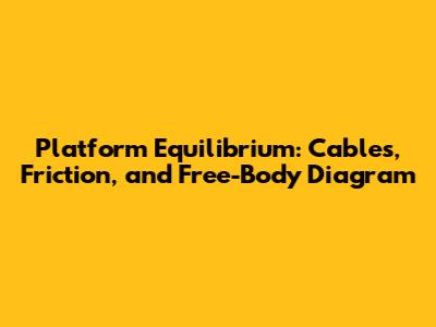 Platform Equilibrium: Cables, Friction, and Free-Body Diagram
