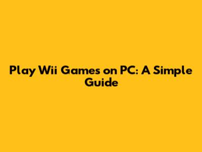 Play Wii Games on PC: A Simple Guide