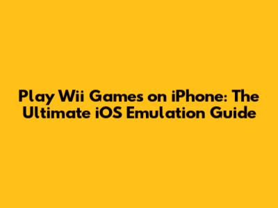 Play Wii Games on iPhone: The Ultimate iOS Emulation Guide