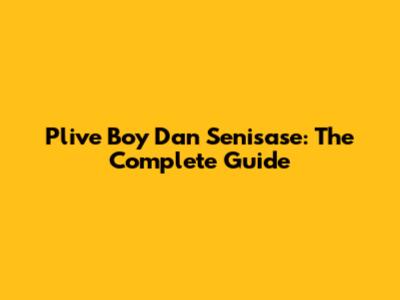 Plive Boy Dan Senisase: The Complete Guide
