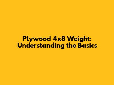 Plywood 4x8 Weight: Understanding the Basics