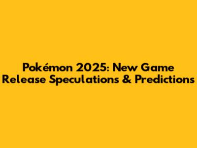 Pokémon 2025: New Game Release Speculations & Predictions