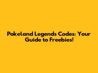 Pokeland Legends Codes: Your Guide to Freebies!