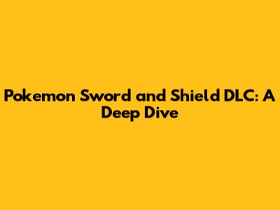 Pokemon Sword and Shield DLC: A Deep Dive