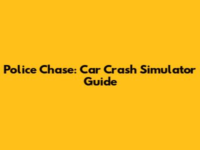 Police Chase: Car Crash Simulator Guide
