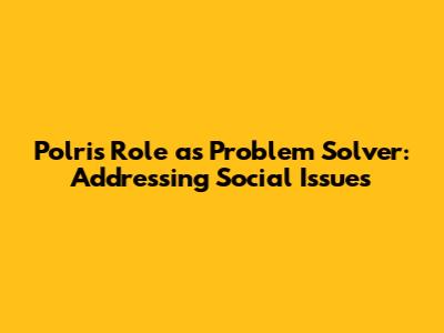 Polri's Role as Problem Solver: Addressing Social Issues