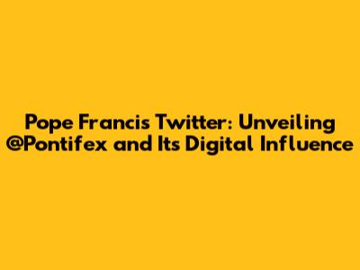 Pope Francis' Twitter: Unveiling @Pontifex and Its Digital Influence