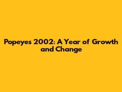 Popeyes 2002: A Year of Growth and Change