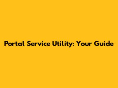 Portal Service Utility: Your Guide