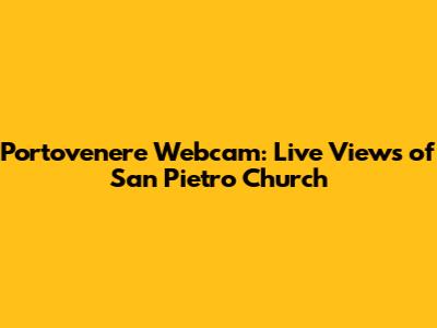Portovenere Webcam: Live Views of San Pietro Church
