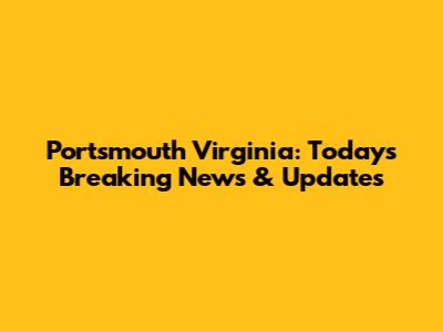 Portsmouth Virginia: Today's Breaking News & Updates