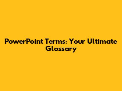 PowerPoint Terms: Your Ultimate Glossary