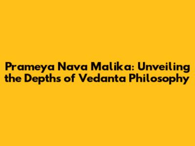 Prameya Nava Malika: Unveiling the Depths of Vedanta Philosophy