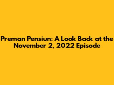 Preman Pensiun: A Look Back at the November 2, 2022 Episode