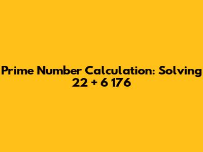 Prime Number Calculation: Solving 22 + 6 176