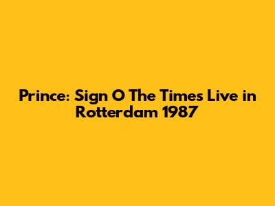 Prince: Sign O' The Times Live in Rotterdam 1987