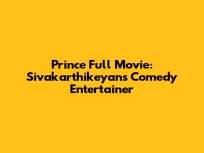 Prince Full Movie: Sivakarthikeyan's Comedy Entertainer