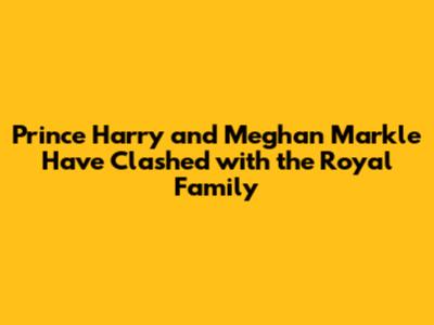 Prince Harry and Meghan Markle Have Clashed with the Royal Family