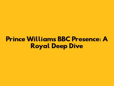 Prince William's BBC Presence: A Royal Deep Dive