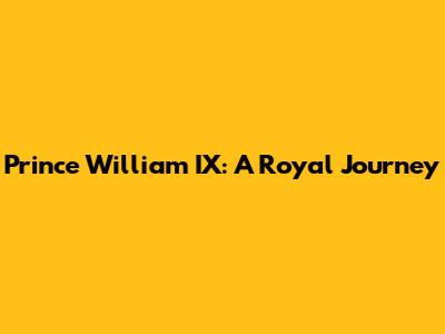 Prince William IX: A Royal Journey