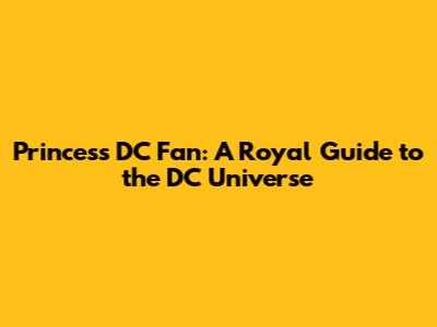 Princess DC Fan: A Royal Guide to the DC Universe