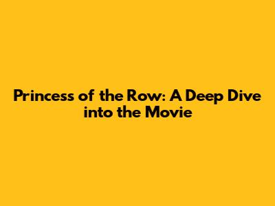 Princess of the Row: A Deep Dive into the Movie