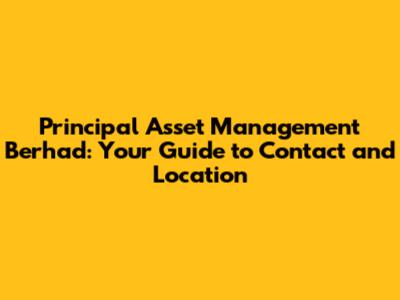 Principal Asset Management Berhad: Your Guide to Contact and Location