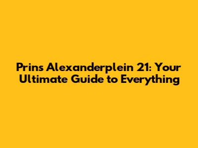 Prins Alexanderplein 21: Your Ultimate Guide to Everything