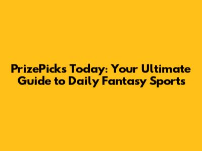 PrizePicks Today: Your Ultimate Guide to Daily Fantasy Sports