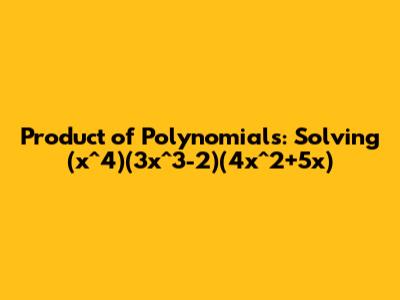Product of Polynomials: Solving (x^4)(3x^3-2)(4x^2+5x)