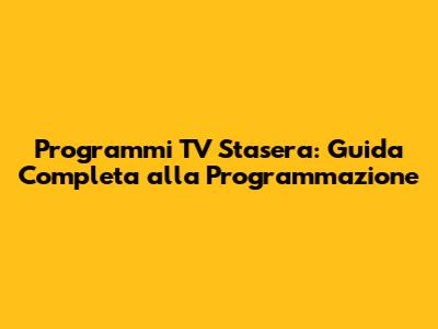 Programmi TV Stasera: Guida Completa alla Programmazione