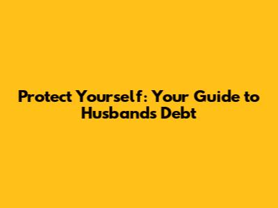Protect Yourself: Your Guide to Husband's Debt