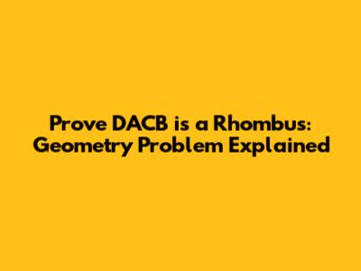 Prove DACB is a Rhombus: Geometry Problem Explained