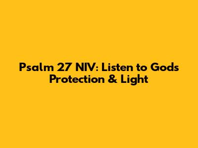 Psalm 27 NIV: Listen to God's Protection & Light