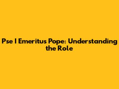 Pse I Emeritus Pope: Understanding the Role