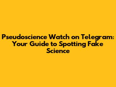 Pseudoscience Watch on Telegram: Your Guide to Spotting Fake Science