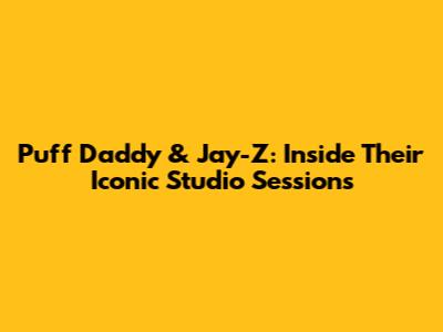 Puff Daddy & Jay-Z: Inside Their Iconic Studio Sessions