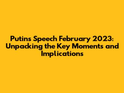 Putin's Speech February 2023: Unpacking the Key Moments and Implications