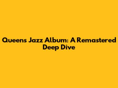 Queen's Jazz Album: A Remastered Deep Dive