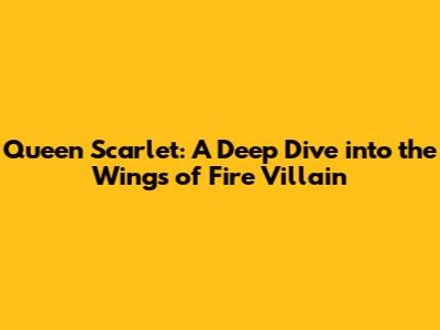 Queen Scarlet: A Deep Dive into the Wings of Fire Villain