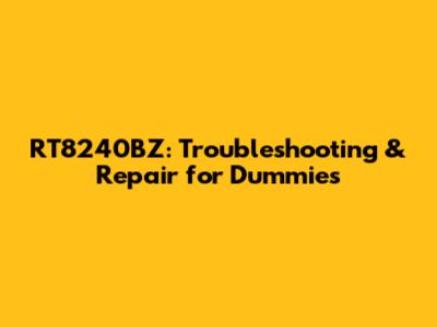 RT8240BZ: Troubleshooting & Repair for Dummies