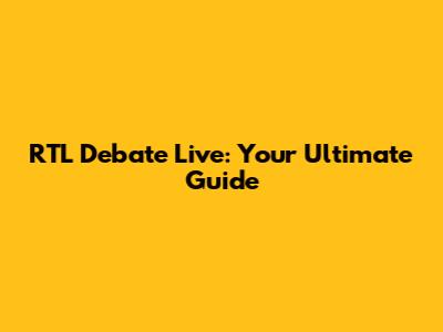 RTL Debate Live: Your Ultimate Guide
