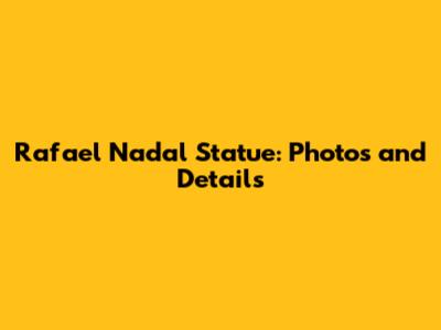 Rafael Nadal Statue: Photos and Details