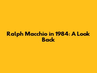 Ralph Macchio in 1984: A Look Back
