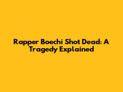 Rapper Boechi Shot Dead: A Tragedy Explained