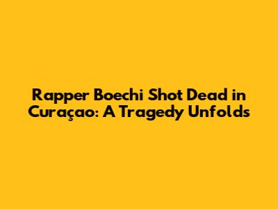 Rapper Boechi Shot Dead in Curaçao: A Tragedy Unfolds