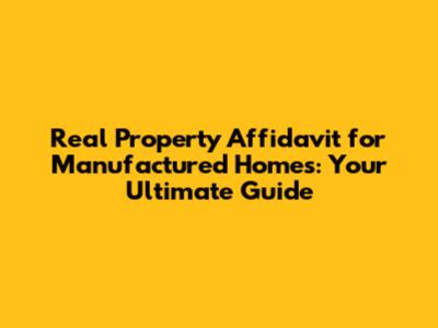 Real Property Affidavit for Manufactured Homes: Your Ultimate Guide