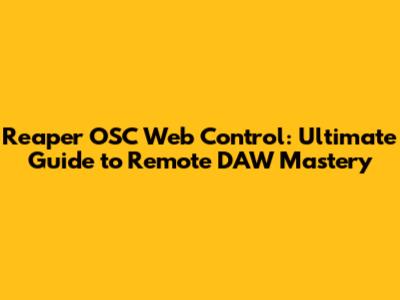 Reaper OSC Web Control: Ultimate Guide to Remote DAW Mastery