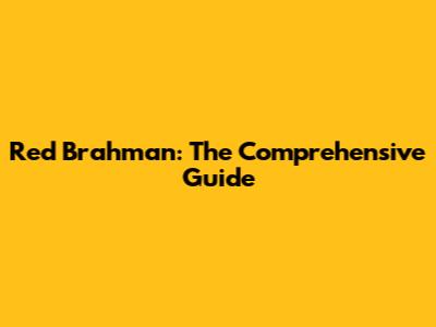 Red Brahman: The Comprehensive Guide
